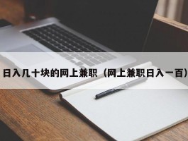 日入几十块的网上兼职（网上兼职日入一百）