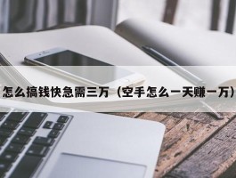 怎么搞钱快急需三万（空手怎么一天赚一万）