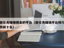 做任务赚赚佣金的平台（做任务赚钱平台排行榜前十名）
