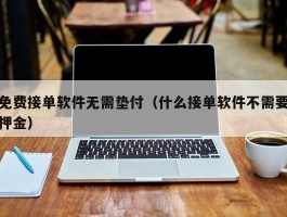 免费接单软件无需垫付（什么接单软件不需要押金）