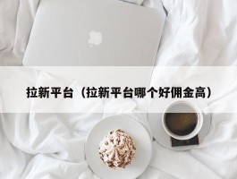 拉新平台（拉新平台哪个好佣金高）
