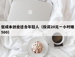 低成本创业适合年轻人（投资20元一小时赚500）