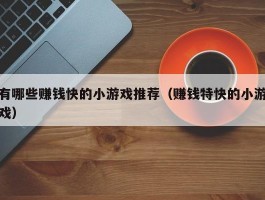 有哪些赚钱快的小游戏推荐（赚钱特快的小游戏）