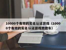 10000个有效的实名认证游戏（10000个有效的实名认证游戏跑跑车）