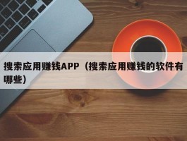 搜索应用赚钱APP（搜索应用赚钱的软件有哪些）