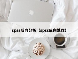 spss反向分析（spss反向处理）