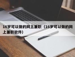 16岁可以做的网上兼职（16岁可以做的网上兼职软件）