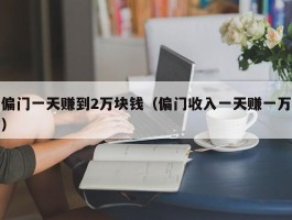 偏门一天赚到2万块钱（偏门收入一天赚一万）