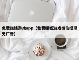 免费赚钱游戏app（免费赚钱游戏微信提现无广告）