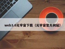 web3.0元宇宙下载（元宇宙官方网站）
