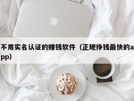 不用实名认证的赚钱软件（正规挣钱最快的app）
