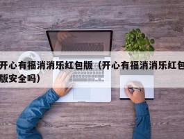 开心有福消消乐红包版（开心有福消消乐红包版安全吗）
