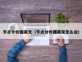 节点分析图英文（节点分析图英文怎么说）