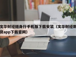 文华财经随身行手机版下载安装（文华财经期货app下载官网）