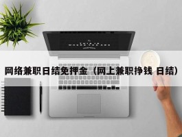 网络兼职日结免押金（网上兼职挣钱 日结）