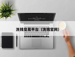 洗钱交易平台（洗钱官网）
