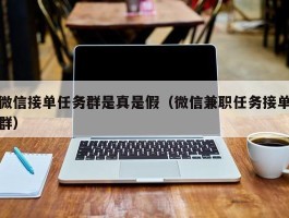 微信接单任务群是真是假（微信兼职任务接单群）