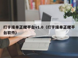 打字接单正规平台v1.0（打字接单正规平台软件）