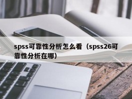 spss可靠性分析怎么看（spss26可靠性分析在哪）