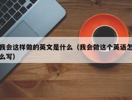 我会这样做的英文是什么（我会做这个英语怎么写）