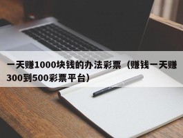一天赚1000块钱的办法彩票（赚钱一天赚300到500彩票平台）