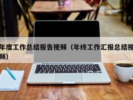年度工作总结报告视频（年终工作汇报总结视频）