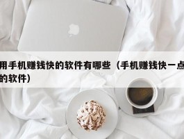 用手机赚钱快的软件有哪些（手机赚钱快一点的软件）