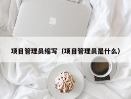 项目管理员缩写（项目管理员是什么）