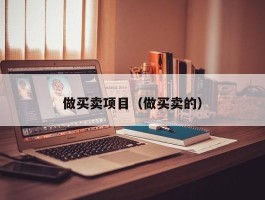 做买卖项目（做买卖的）