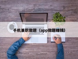 手机兼职做题（app做题赚钱）