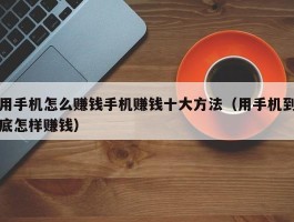 用手机怎么赚钱手机赚钱十大方法（用手机到底怎样赚钱）