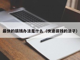 最快的搞钱办法是什么（快速搞钱的法子）