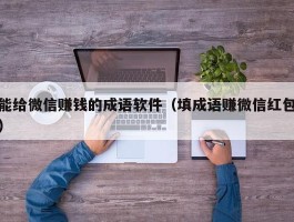 能给微信赚钱的成语软件（填成语赚微信红包）