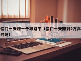 偏门一天赚一千求路子（偏门一天赚到2万真的吗）