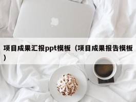 项目成果汇报ppt模板（项目成果报告模板）