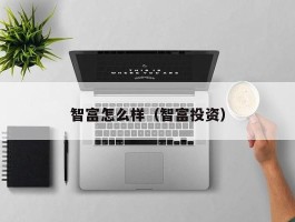 智富怎么样（智富投资）