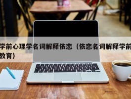学前心理学名词解释依恋（依恋名词解释学前教育）