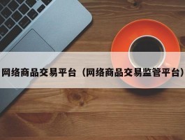 网络商品交易平台（网络商品交易监管平台）