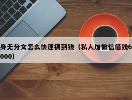身无分文怎么快速搞到钱（私人加微信借钱6000）