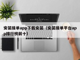 安装接单app下载安装（安装接单平台app排行榜前十）