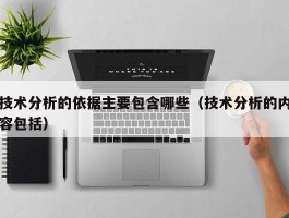 技术分析的依据主要包含哪些（技术分析的内容包括）