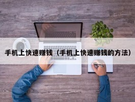 手机上快速赚钱（手机上快速赚钱的方法）
