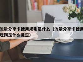流量分享卡使用规则是什么（流量分享卡使用规则是什么意思）