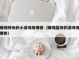 赚钱特快的小游戏有哪些（赚钱超快的游戏有哪些）