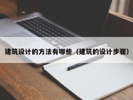 建筑设计的方法有哪些（建筑的设计步骤）