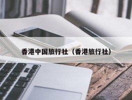 香港中国旅行社（香港旅行社）