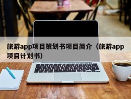 旅游app项目策划书项目简介（旅游app项目计划书）
