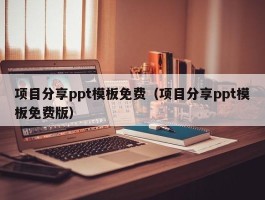 项目分享ppt模板免费（项目分享ppt模板免费版）