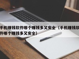 手机赚钱软件哪个赚钱多又安全（手机赚钱软件哪个赚钱多又安全）