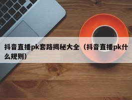 抖音直播pk套路揭秘大全（抖音直播pk什么规则）